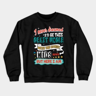 I am A Crazy Uncle With The Cutest Kids Ever Crewneck Sweatshirt